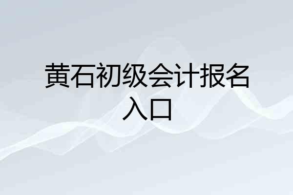 黄石初级会计报名入口
