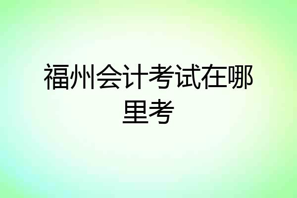福州会计考试在哪里考