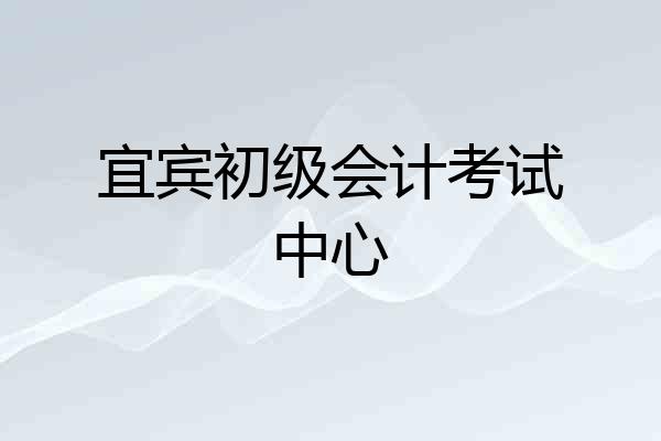 宜宾初级会计考试中心