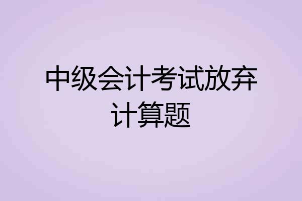中级会计考试放弃计算题