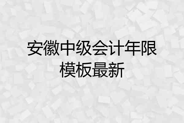 安徽中级会计年限模板最新