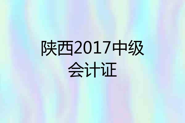 陕西2017中级会计证