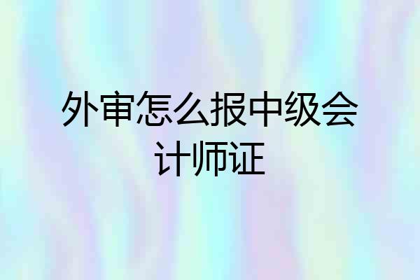 外审怎么报中级会计师证