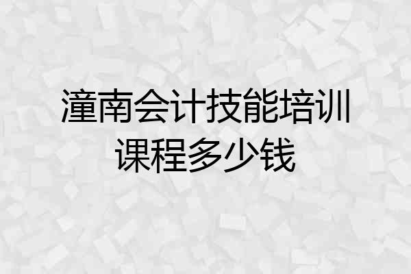 潼南会计技能培训课程多少钱