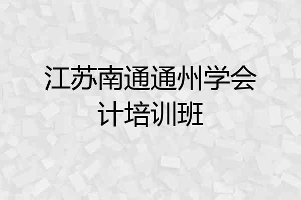 江苏南通通州学会计培训班