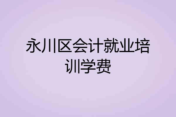 永川区会计就业培训学费