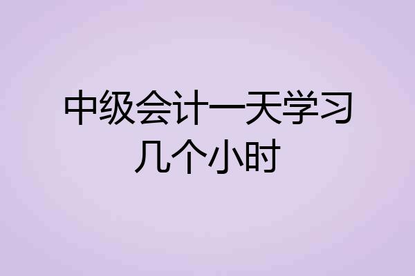 中级会计一天学习几个小时