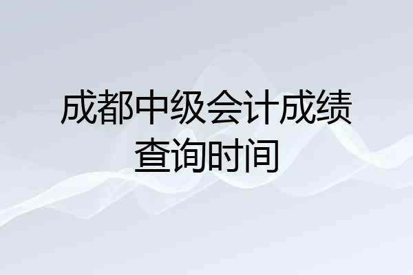 成都中级会计成绩查询时间