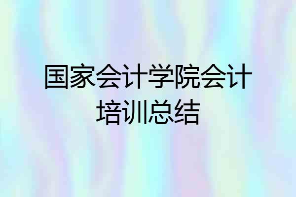 国家会计学院会计培训总结