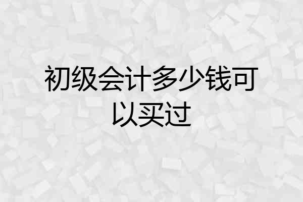 初级会计多少钱可以买过