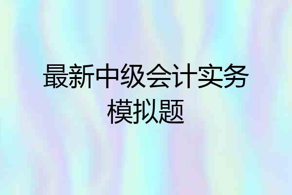 最新中级会计实务模拟题