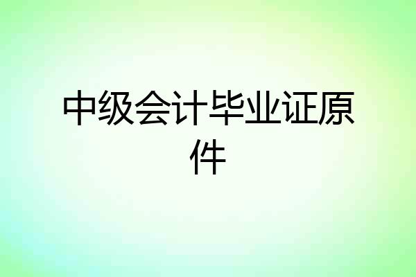 中级会计毕业证原件