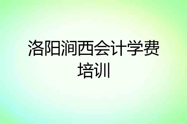 洛阳涧西会计学费培训
