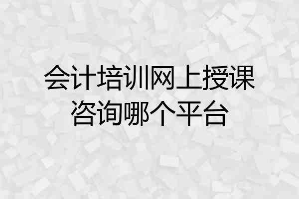 会计培训网上授课咨询哪个平台