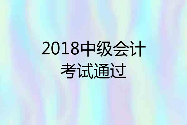 2018中级会计考试通过