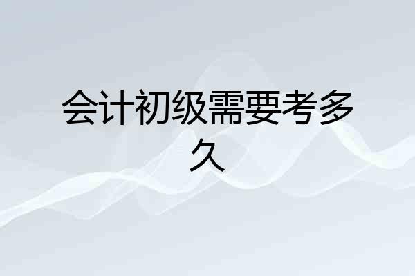 会计初级需要考多久