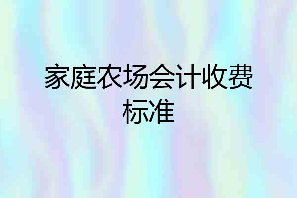 家庭农场会计收费标准