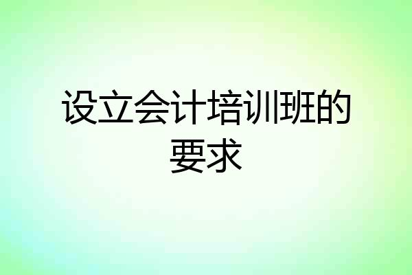 设立会计培训班的要求