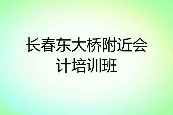 长春东大桥附近会计培训班