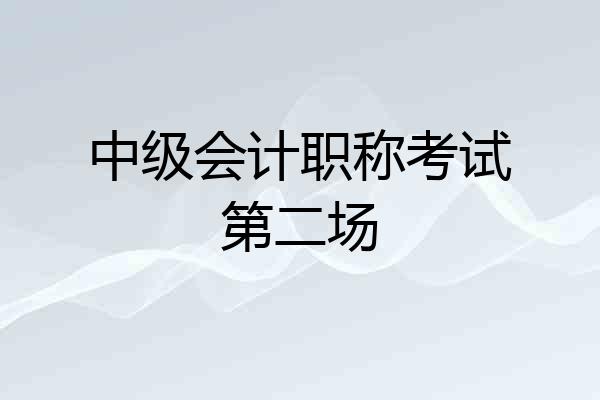 中级会计职称考试第二场