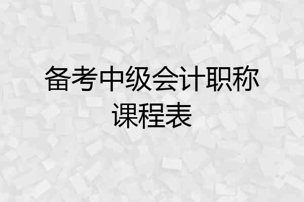 备考中级会计职称课程表