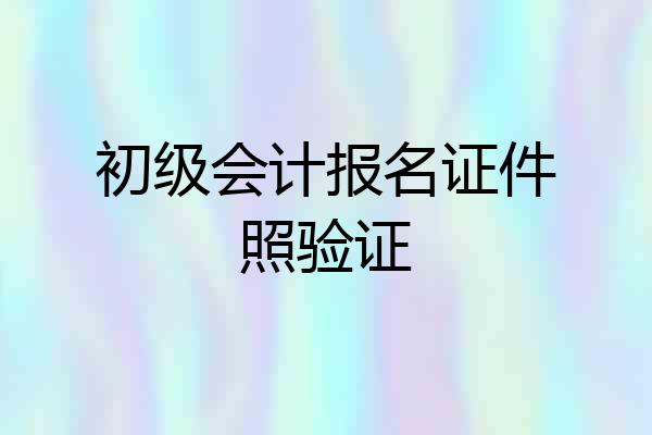 初级会计报名证件照验证