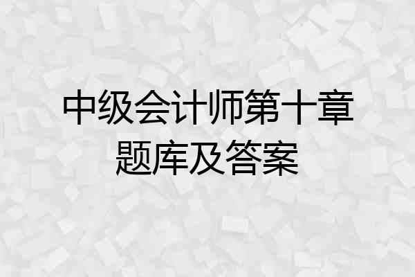 中级会计师第十章题库及答案
