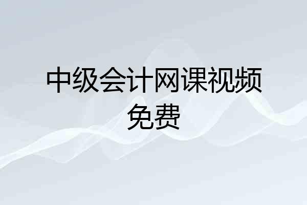 中级会计网课视频免费