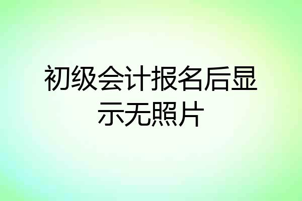 初级会计报名后显示无照片