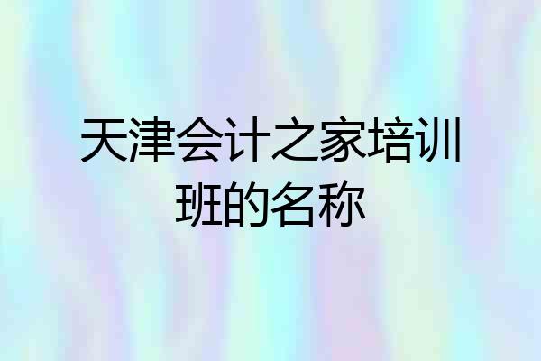 天津会计之家培训班的名称