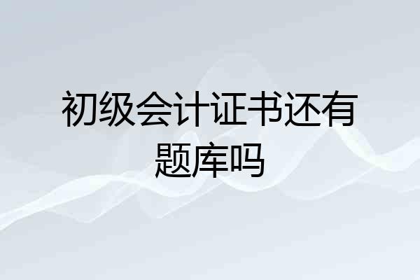 初级会计证书还有题库吗