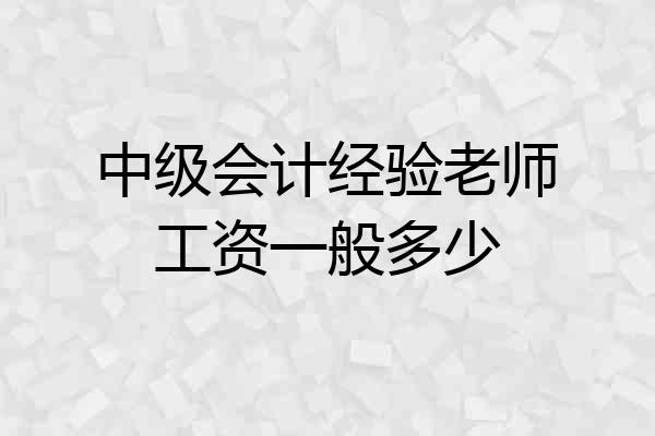中级会计经验老师工资一般多少
