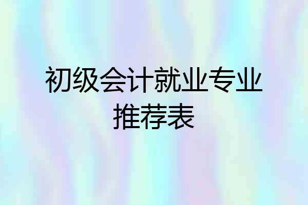 初级会计就业专业推荐表