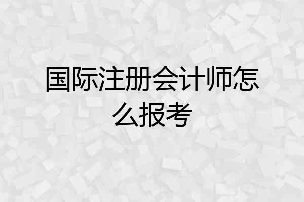 国际注册会计师怎么报考