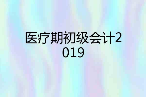 医疗期初级会计2019