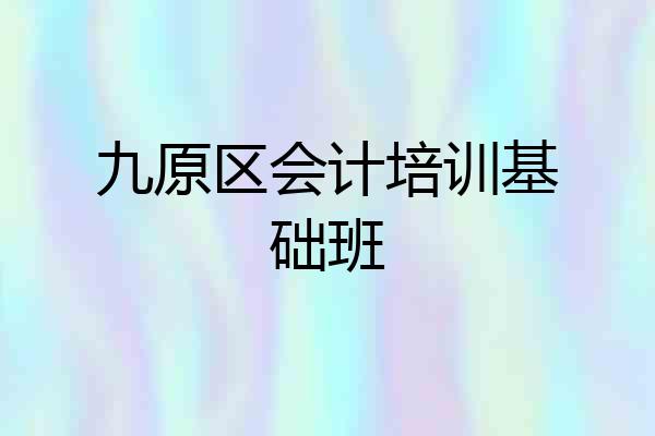 九原区会计培训基础班