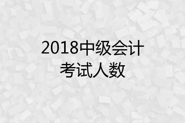 2018中级会计考试人数
