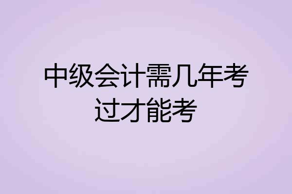中级会计需几年考过才能考