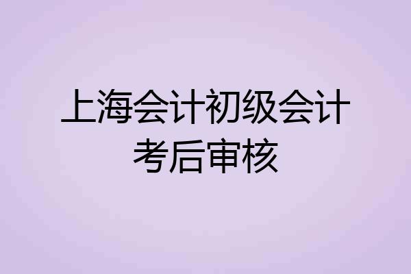 上海会计初级会计考后审核