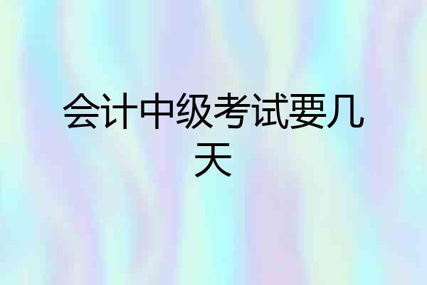 会计中级考试要几天