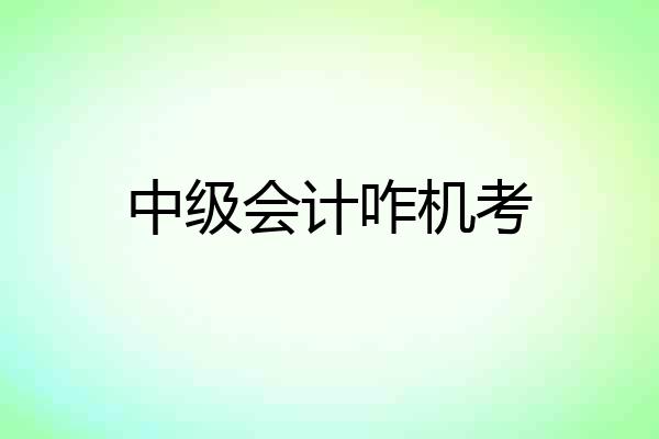 中级会计咋机考