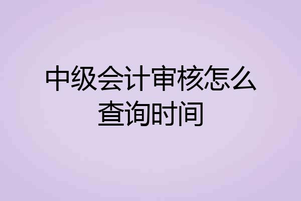 中级会计审核怎么查询时间
