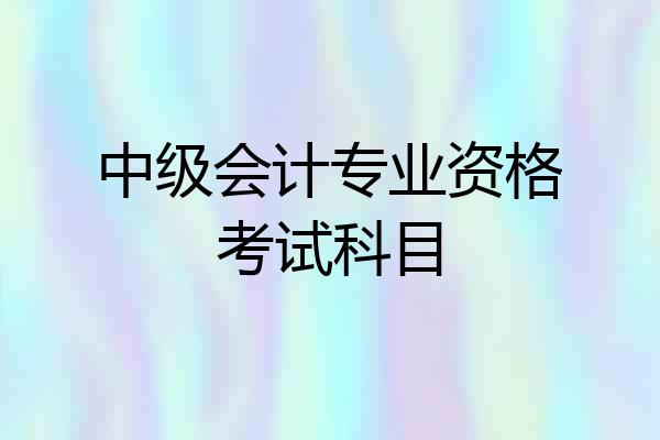 中级会计专业资格考试科目