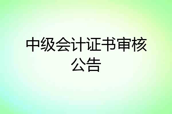 中级会计证书审核公告