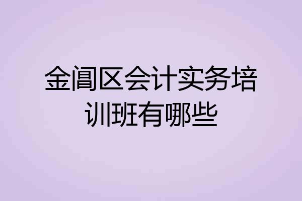 金阊区会计实务培训班有哪些