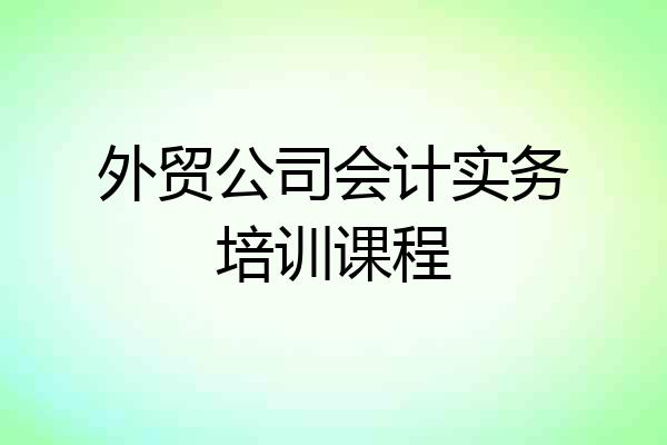 外贸公司会计实务培训课程