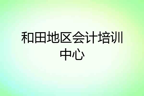 和田地区会计培训中心