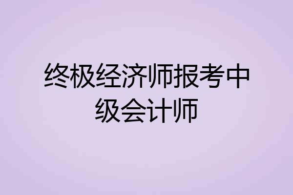 终极经济师报考中级会计师
