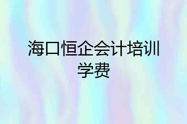 海口恒企会计培训学费