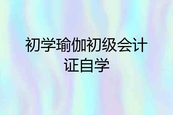 初学瑜伽初级会计证自学